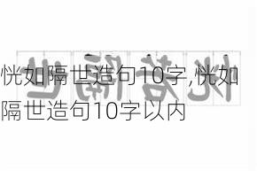 恍如隔世造句10字,恍如隔世造句10字以内