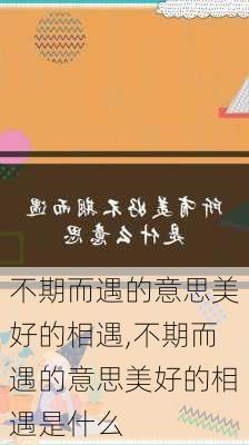 不期而遇的意思美好的相遇,不期而遇的意思美好的相遇是什么