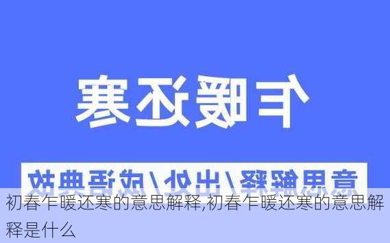 初春乍暖还寒的意思解释,初春乍暖还寒的意思解释是什么