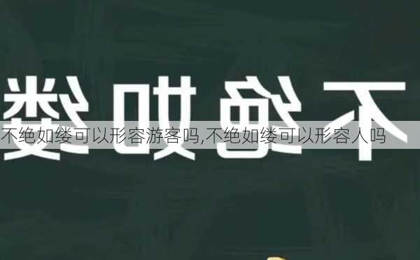 不绝如缕可以形容游客吗,不绝如缕可以形容人吗