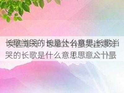 长歌当哭的长是什么意思,长歌当哭的长歌是什么意思