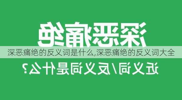 深恶痛绝的反义词是什么,深恶痛绝的反义词大全