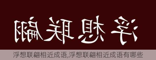 浮想联翩相近成语,浮想联翩相近成语有哪些