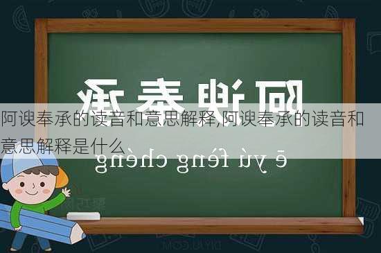 阿谀奉承的读音和意思解释,阿谀奉承的读音和意思解释是什么