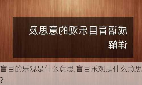 盲目的乐观是什么意思,盲目乐观是什么意思?