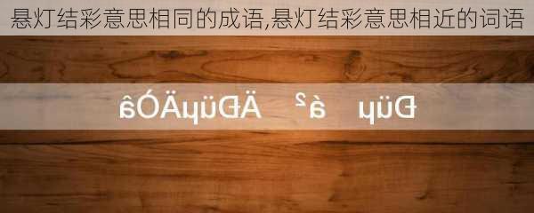 悬灯结彩意思相同的成语,悬灯结彩意思相近的词语