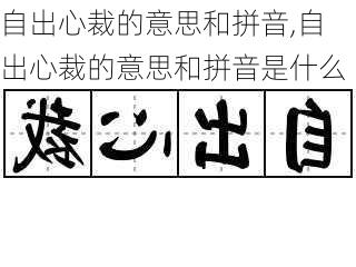 自出心裁的意思和拼音,自出心裁的意思和拼音是什么