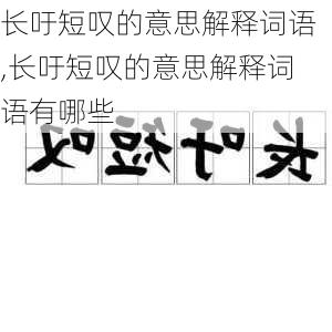 长吁短叹的意思解释词语,长吁短叹的意思解释词语有哪些