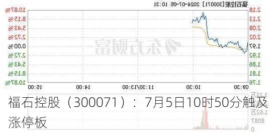 福石控股（300071）：7月5日10时50分触及涨停板