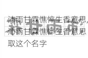 沛雨甘霖憔悴生香意思,沛雨甘霖憔悴生香意思 取这个名字