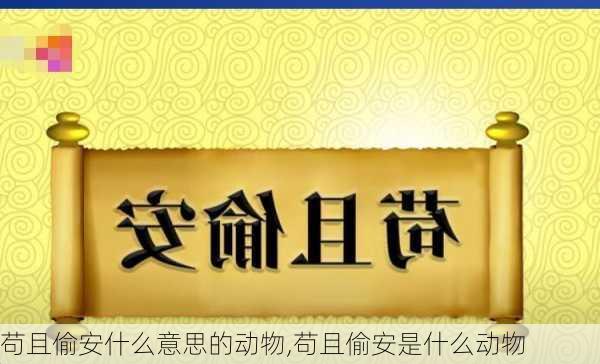 苟且偷安什么意思的动物,苟且偷安是什么动物