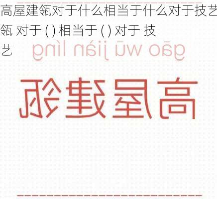 高屋建瓴对于什么相当于什么对于技艺,高屋建瓴 对于 ( ) 相当于 ( ) 对于 技艺