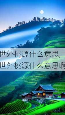 世外桃源什么意思,世外桃源什么意思啊