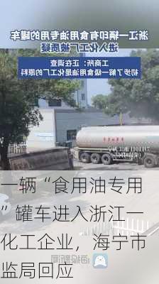 一辆“食用油专用”罐车进入浙江一化工企业，海宁市监局回应