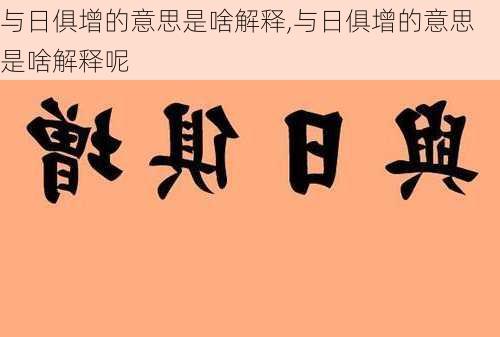 与日俱增的意思是啥解释,与日俱增的意思是啥解释呢