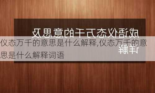 仪态万千的意思是什么解释,仪态万千的意思是什么解释词语