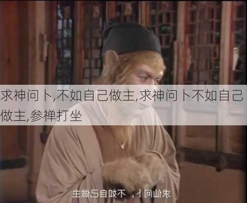 求神问卜,不如自己做主,求神问卜不如自己做主,参禅打坐