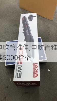 电吹管雅佳,电吹管雅佳5000价格