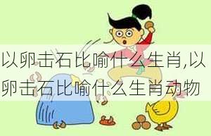 以卵击石比喻什么生肖,以卵击石比喻什么生肖动物