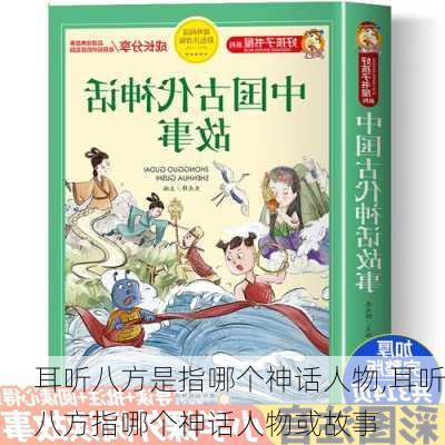 耳听八方是指哪个神话人物,耳听八方指哪个神话人物或故事