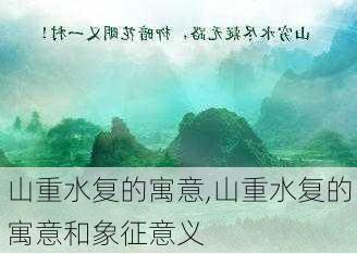 山重水复的寓意,山重水复的寓意和象征意义