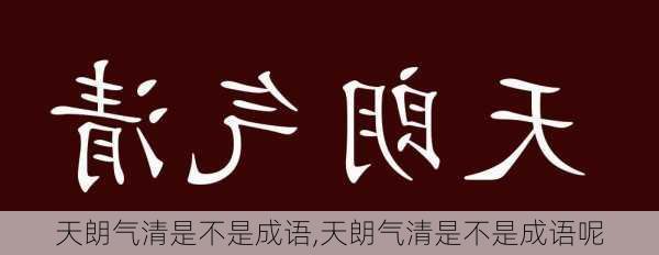 天朗气清是不是成语,天朗气清是不是成语呢