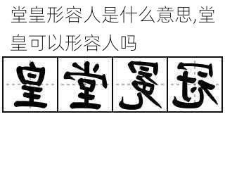 堂皇形容人是什么意思,堂皇可以形容人吗