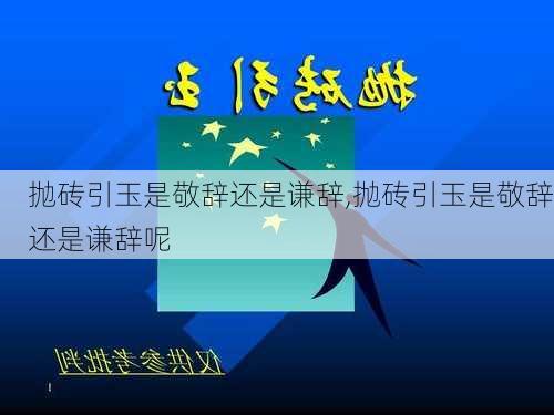 抛砖引玉是敬辞还是谦辞,抛砖引玉是敬辞还是谦辞呢