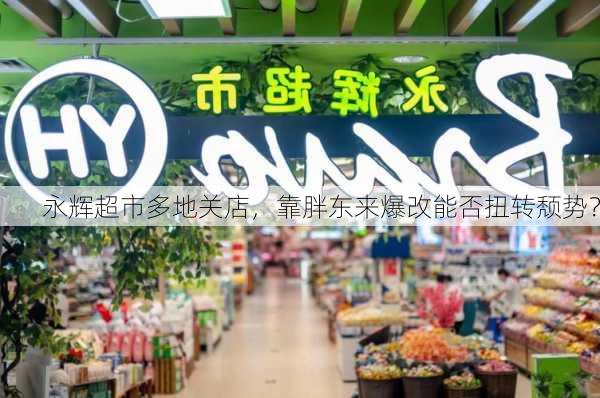 永辉超市多地关店，靠胖东来爆改能否扭转颓势？