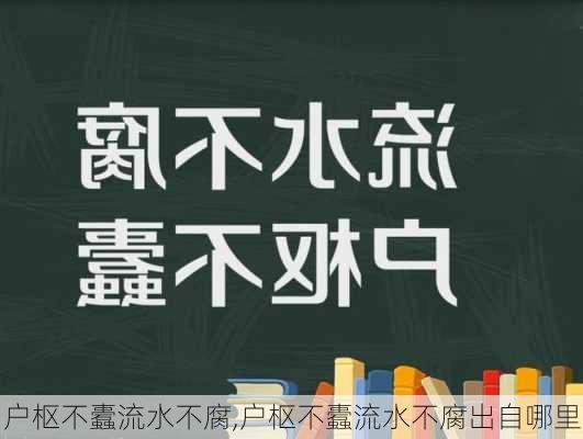 户枢不蠹流水不腐,户枢不蠹流水不腐出自哪里