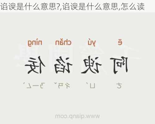 谄谀是什么意思?,谄谀是什么意思,怎么读