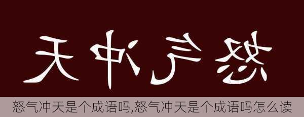 怒气冲天是个成语吗,怒气冲天是个成语吗怎么读