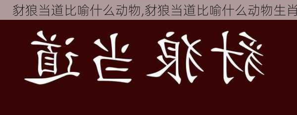 豺狼当道比喻什么动物,豺狼当道比喻什么动物生肖