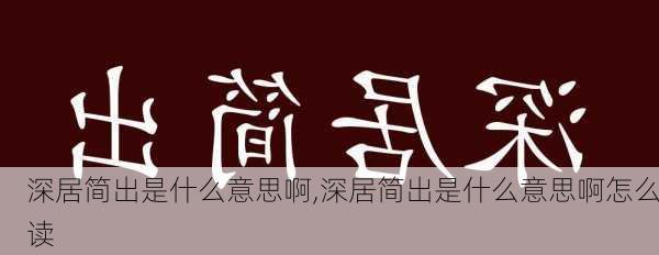 深居简出是什么意思啊,深居简出是什么意思啊怎么读