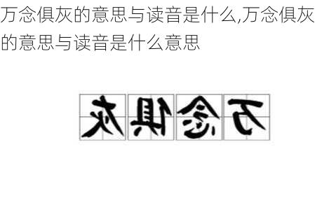 万念俱灰的意思与读音是什么,万念俱灰的意思与读音是什么意思