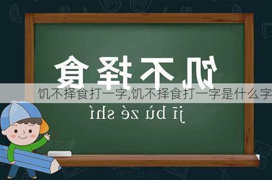 饥不择食打一字,饥不择食打一字是什么字