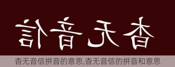 杳无音信拼音的意思,杳无音信的拼音和意思