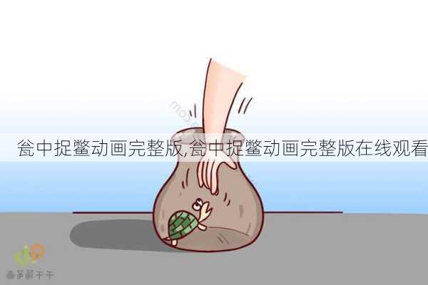 瓮中捉鳖动画完整版,瓮中捉鳖动画完整版在线观看