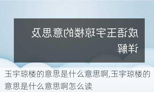 玉宇琼楼的意思是什么意思啊,玉宇琼楼的意思是什么意思啊怎么读