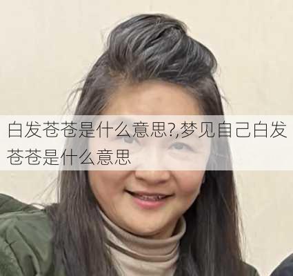 白发苍苍是什么意思?,梦见自己白发苍苍是什么意思