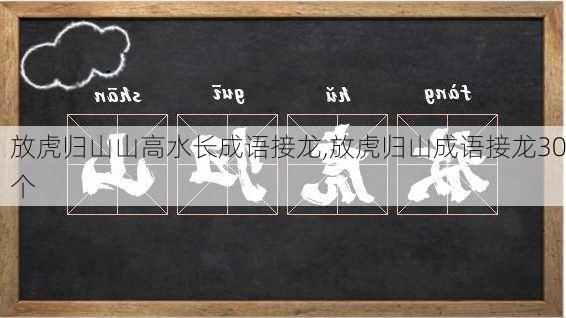 放虎归山山高水长成语接龙,放虎归山成语接龙30个