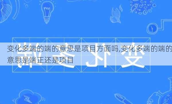 变化多端的端的意思是项目方面吗,变化多端的端的意思是端正还是项目