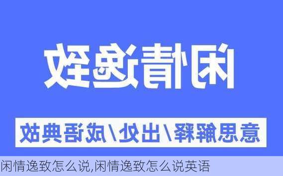 闲情逸致怎么说,闲情逸致怎么说英语