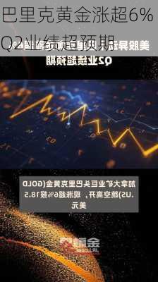 巴里克黄金涨超6% Q2业绩超预期