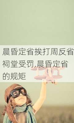 晨昏定省挨打周反省祠堂受罚,晨昏定省的规矩