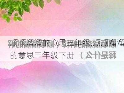 顺顺溜溜的意思三年级,顺顺溜溜的意思三年级下册