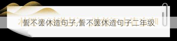 誓不罢休造句子,誓不罢休造句子二年级