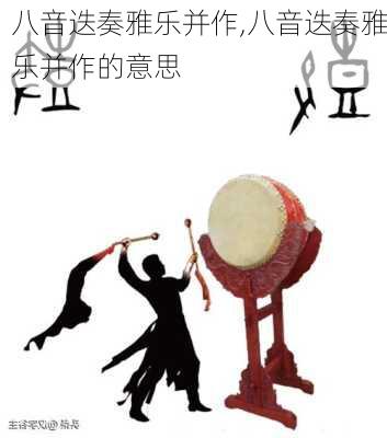 八音迭奏雅乐并作,八音迭奏雅乐并作的意思