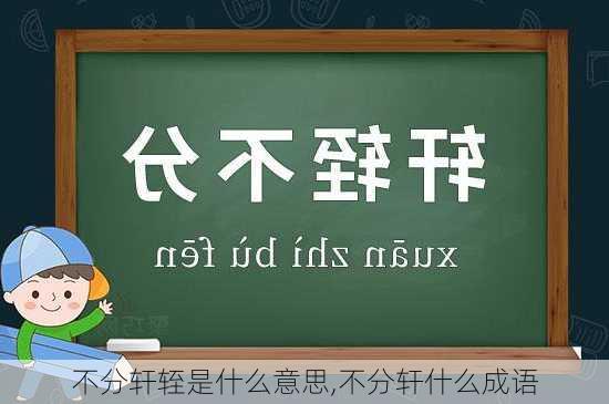 不分轩轾是什么意思,不分轩什么成语