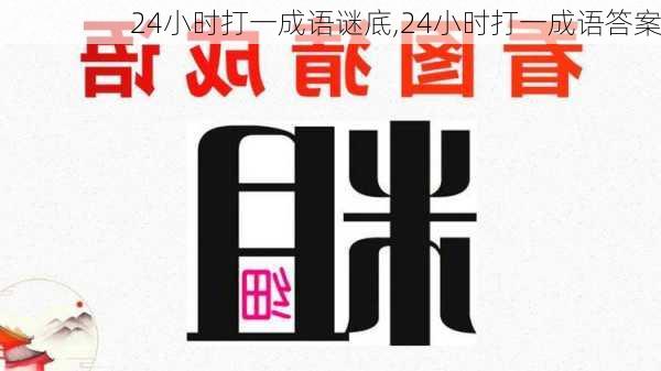 24小时打一成语谜底,24小时打一成语答案